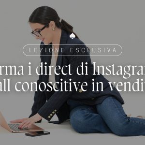 Lezione esclusiva - Trasforma i direct di Instagram e le call conoscitive in vendita