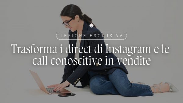 Lezione esclusiva - Trasforma i direct di Instagram e le call conoscitive in vendita